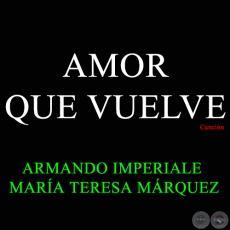 AMOR QUE VUELVE - Canción de ARMANDO IMPERIALE y MARÍA TERESA MÁRQUEZ